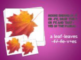 Nouns ending in –f or –fe, drop the f or fe and take –ves in the plural. a leaf-leaves -f/-fe-v+es