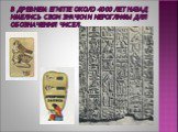 В Древнем Египте около 4000 лет назад имелись свои значки и иероглифы для обозначения чисел.