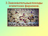 3.Завоевательные походы египетских фараонов.