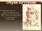 В изображении Толстого Кутузов - живое лицо. Вспомним его выразительную фигуру, походку, жесты, мимику, его знаменитый глаз, то ласковый, то насмешливый.