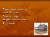 Мимо рощи, мимо яра Мчит без дыма, Мчит без пара Паровозова сестричка. Кто такая?...