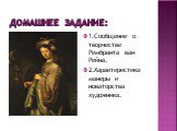 Домашнее задание: 1.Сообщение о творчестве Рембранта ван Рейна. 2.Характеристика манеры и новаторства художника.