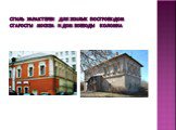Стиль характерен для жилых построек:дом старосты москва и дом воеводы коломна