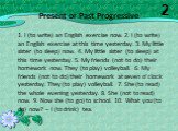 Present or Past Progressive. 1. I (to write) an English exercise now. 2. I (to write) an English exercise at this time yesterday. 3. My little sister (to sleep) now. 4. My little sister (to sleep) at this time yesterday. 5. My friends (not to do) their homework now. They (to play) volleyball. 6. My 