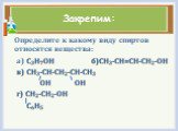 Закрепим: Определите к какому виду спиртов относятся вещества: а) C3H7OH б)CH3-CH=CH-CH2-OH в) CH3-CH-CH2-CH-CH3 ОН ОН г) CH2-CH2-OH C6H5