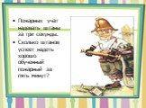 Пожарных учат надевать штаны за три секунды. Сколько штанов успеет надеть хорошо обученный пожарный за пять минут?