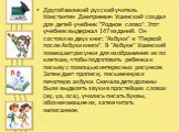 Другой великий русский учитель Константин Дмитриевич Ушинский создал для детей учебник '"Родное слово". Этот учебник выдержал 147 изданий. Он состоял из двух книг: "Азбуки" и "Первой после Азбуки книги". В "Азбуке" Ушинский помещает рисунки для изображения их 