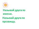 Называй друга по имени. Называй друга по прозвищу.