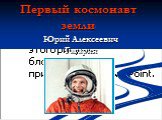 Первый космонавт земли. Юрий Алексеевич Гагарин
