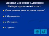 Самые опасные места на улицах города? 1. Перекресток. 2. Все верно. 3. Дорога.