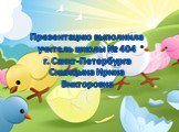 Презентацию выполнила учитель школы № 404 г. Санкт-Петербурга Синицына Ирина Викторовна