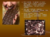 Есть мнение, что десерт из какао-бобов можно успешно использовать для борьбы с такими серьезными заболеваниями, как рак и язва желудка. Еще одно полезное свойство шоколада: он облегчает течение ПМС и повышает сексуальность. Какао служило ацтекам также лекарством. С его помощью индейцы лечили диарею,