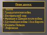 План урока: 1. Вызов. 2.Тридцатилетняя война. 3.Вестфальский мир. 4.Франция и Швеция после войны. 5.Крупнейшие войны 18 в.в Европе. 6.Разделы Польши. 7. Рефлексия.