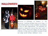 HALLOWEEN. Halloween is celebrated on October 31. On Halloween, American children dress up in funny or scary costumes and go "trick or treating" by knocking on doors in their neighborhood. The neighbors are expected to respond by giving them small gifts of candy or money. Halloween imagery