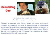 Groundhog Day. "If Candlemas Day is bright and clear, There'll be twa (two) winters in the year.“ The day is associated with folklore which has grown up in rural America. It is believed, by some, if the groundhog, or woodchuck comes out of its hole in the ground and sees its shadow on that day 
