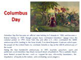 Columbus Day. Columbus Day first became an official state holiday in Colorado in 1906, and became a federal holiday in 1937, though people have celebrated Columbus' voyage since the colonial period. In 1792, New York City and other U.S. cities celebrated the 300th anniversary of his landing in the N