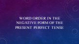 WORD ORDER IN THE NEGATIVE FORM OF THE PRESENT PERFECT TENSE