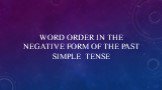 WORD ORDER IN THE NEGATIVE FORM OF THE PAST SIMPLE TENSE