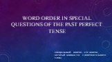 WORD ORDER IN SPECIAL QUESTIONS OF THE PAST PERFECT TENSE