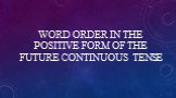 WORD ORDER IN THE POSITIVE FORM OF THE FUTURE CONTINUOUS TENSE
