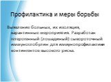 Выявление больных, их изоляция, карантинные мероприятия. Разработан гетерогенный (лошадиный) сывороточный иммуноглобулин для иммунопрофилактики контингентов высокого риска.