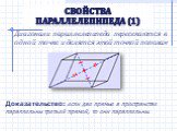 Свойства параллелепипеда (1). Диагонали параллелепипеда пересекаются в одной точке и делятся этой точкой пополам. Доказательство: если две прямые в пространстве параллельны третьей прямой, то они параллельны.