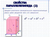 Свойства параллелепипеда (2). Квадрат диагонали прямоугольного параллелепипеда равен сумме квадратов трех его измерений.  