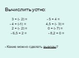 Вычислить устно: 3 + (- 2) = - 5 + 4 = - 4 + (-1) = 4,5 + (- 3) = 2 + (- 2) = 0 + (- 7) = - 6,5 + 2 = - 8,2 + 0 = - Какие можно сделать выводы?