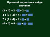 Прочитай выражения, найди значения. (3 + 4) + 2 = 7 + 2 = 9 4 + (7 + 3) = 4 + 10 = 14 2 + (1 + 4) = 2 + 5 = 7 (6 + 4) + 8 = 10 + 8 = 18