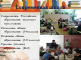 Современная школа. Современное Российское образование включает три ступени: Начальное общее образование (1-4классы) Основное общее образование (5-9 классы) Среднее (полное) образование (10-11 классы)