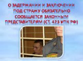 О задержании и заключении под стражу обязательно сообщается законным представителям (ст. 423 УПК РФ)