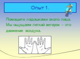 Опыт 1. Помашите ладошками около лица. Мы ощущаем легкий ветерок – это движение воздуха.