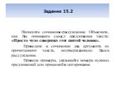 Задание 15.2. Напишите сочинение-рассуждение. Объясните, как Вы понимаете смысл предложения текста: «Просто чудо совершил этот святой человек». Приведите в сочинении два аргумента из прочитанного текста, подтверждающих Ваши рассуждения. Приводя примеры, указывайте номера нужных предложений или приме