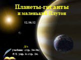 Д/з учебник стр. 34-36; Р.Т. упр. 6 стр. 24. 12.10.12. Планеты-гиганты и маленький Плутон