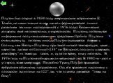 Плутон был открыт в 1930 году американским астрономом К. Томбо, но наши знания о нем начали формироваться лишь с развитием техники исследований( с 1976 года). Космические аппараты ещё не появлялись в окрестностях Плутона, поэтомувся информация получена наземными средствами.Орбита Плутона очень вытян
