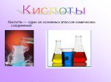 • Кислоты — один из основных классов химических соединений. Кислоты