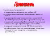 Серную кислоту применяют: • в производстве минеральных удобрений; • для получения различных минеральных кислот и солей; • в производстве химических волокон, красителей, дымообразующих веществ и взрывчатых веществ; • в нефтяной, металлообрабатывающей, текстильной, кожевенной и др. отраслях промышленн