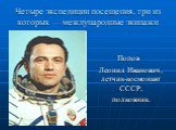 Четыре экспедиции посещения, три из которых — международные экипажи. Попов Леонид Иванович, летчик-космонавт СССР, полковник.
