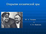 Открытие космической эры. Ю. А. Гагарин и С. П. Королев