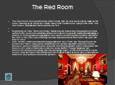 The Red Room. The Red Room received its name in the 1840s from its vivid color scheme, made all the more striking by its small size. While many First Families have enjoyed the room, two first ladies in particular made special use of it:    Beginning in 1809, First Lady Dolley Madison held Wednesday 