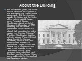 About the Building. For two hundred years, the White House has stood as a symbol of the Presidency, the United States government, and the American people. Its history, and the history of the nation's capital, began when President George Washington signed an Act of Congress in December of 1790 declar
