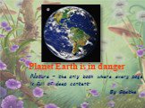 Planet Earth is in danger. Nature - the only book where every page is full of deep content. By Goethe