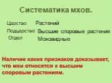 Систематика мхов. Царство Подцарство Отдел. Растений. Высшие споровые растения. Моховидные