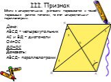 III. Признак. 3.Если в четырехугольнике диагонали пересекаются и точкой пересечения делятся пополам, то этот четырехугольник- параллелограмм. Дано: АВСД – четырехугольник АС и ВД – диагонали ОА=ОС ДО=ОС Доказать: АВСД- параллелограмм