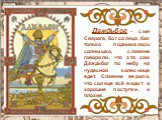 Даждьбог - сын Сварога, бог солнца. Как только поднималось солнышко, славяне говорили, что это сам Даждьбог по небу на чудесной колеснице едет. Славяне верили, что солнце всё видит: и хорошие поступки, и плохие.