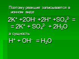 Поэтому реакция записывается в ионном виде 2K+ +2OH- +2H+ +SO42- = = 2K+ + SO42- + 2H2O а сущность H+ + OH- = H2O