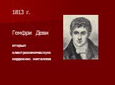 1813 г. Гемфри Деви открыл электрохимическую коррозию металлов