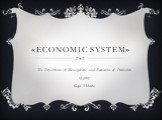 «Economic system». The Department of Management and Economics of Production 13 group Goga Viktoria