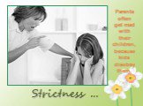 Strictness …. Parents often get mad with their children, because kids disobey them.