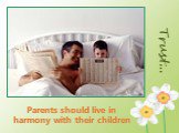 Trust…. Parents should live in harmony with their children